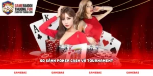 Cách phân biệt và so sánh Poker Cash và Tournament chuyên sâu nhất