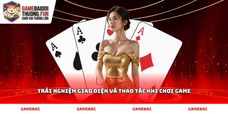 Trải nghiệm giao diện và thao tác khi chơi game